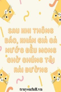 Sau Khi Thông Báo, Khán Gỉa Cả Nước Đều Mong Chờ Chúng Tôi Rải Đường book cover
