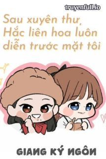 Sau Khi Xuyên Thư, Hắc Liên Hoa Luôn Diễn Trước Mặt Tôi book cover