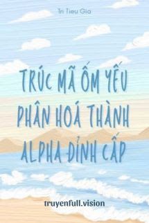 Trúc Mã Ốm Yếu Của Tôi Phân Hoá Thành Alpha Đỉnh Cấp book cover
