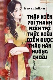 Thập Niên 70 Thanh Niên Trí Thức Kiều Diễm Được Tháo Hán Nuông Chiều book cover
