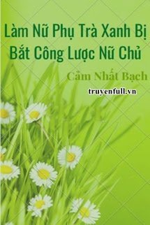 Làm Nữ Phụ Trà Xanh Bị Bắt Công Lược Nữ Chủ book cover