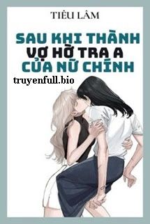 Sau Khi Thành Vợ Hờ Tra A Của Nữ Chính Cover