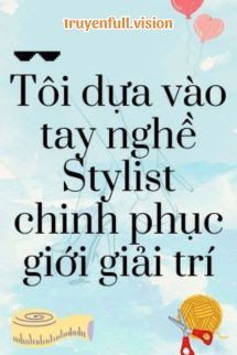 Tôi Dựa Vào Tay Nghề Stylist Chinh Phục Giới Giải Trí Cover