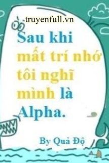 Sau Khi Mất Trí Nhớ Tôi Nghĩ Mình Là Alpha book cover