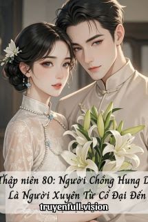 Thập Niên 80: Người Chồng Hung Dữ Là Người Xuyên Từ Cổ Đại Đến Cover