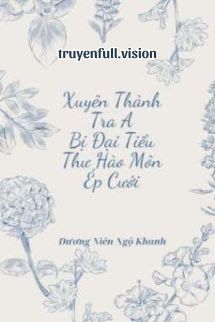 Xuyên Thành Tra A Bị Đại Tiểu Thư Hào Môn Ép Cưới Cover