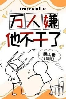 Vạn Người Ghét Cậu Không Làm Nữa - Tây Sơn Ngư book cover