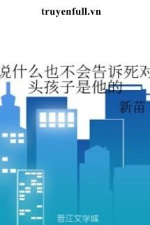 Nói Gì Cũng Sẽ Không Nói Cho Kẻ Địch Biết Bé book cover