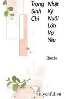 Trọng Sinh Chi Nhật Kí Nuôi Lớn Vợ Yêu book cover