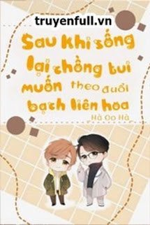 Sau Khi Sống Lại Chồng Tui Muốn Theo Đuổi Bạch Liên Hoa book cover
