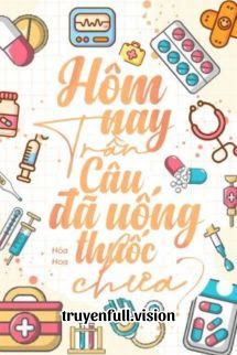 Hôm Nay Trần Câu Đã Uống Thuốc Chưa book cover by Tác giả:Hoà Hoa