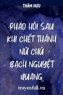 Pháo Hôi Sau Khi Chết Thành Bạch Nguyệt Quang Của Nữ Chủ book cover