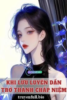 Khi Lưu Luyến Dần Trở Thành Chấp Niệm book cover