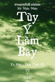Tùy Ý Làm Bậy - Mễ Nháo Nháo book cover by Tác giả:Mễ Nháo Nháo
