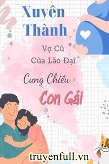 Xuyên Thành Vợ Cũ Của Lão Đại Cưng Chiều Con Gái book cover