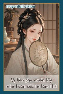 Vị Hôn Phu Muốn Lấy Nha Hoàn Của Ta Làm Thê book cover