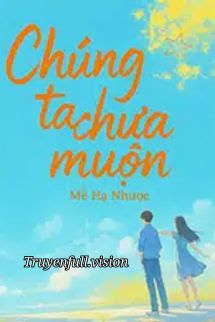 Chúng Ta Chưa Muộn - Mễ Hạ Nhược book cover