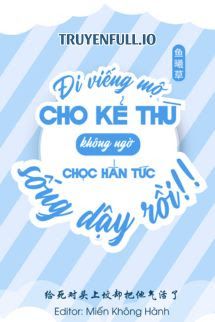 Đi Viếng Mộ Kẻ Thù Không Ngờ Chọc Hắn Tức Sống Lại Rồi! book cover