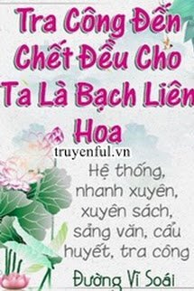 Tra Công Đến Chết Vẫn Cho Ta Là Bạch Liên Hoa book cover