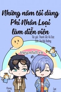 Những Năm Tôi Dùng Phi Nhân Loại Làm Diễn Viên book cover