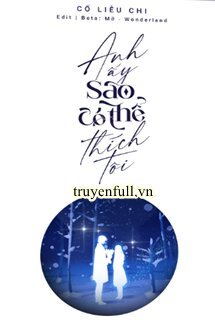 Anh Ấy Sao Có Thể Thích Tôi book cover