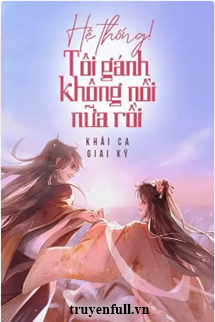 Hệ Thống! Tôi Gánh Không Nổi Nữa Rồi book cover