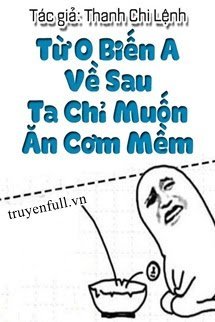 Từ O Biến A Về Sau Ta Chỉ Muốn Ăn Cơm Mềm book cover