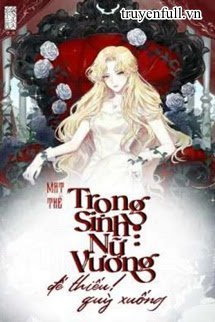 [Quyển 2][EDIT] Mạt Thế Trọng Sinh Nữ Vương: Đế Thiếu, Quỳ Xuống! book cover