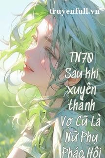 Thập Niên 70 Sau Khi Xuyên Thành Vợ Cũ Là Nữ Phụ Pháo Hôi book cover