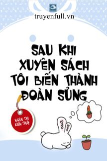Sau Khi Xuyên Sách Tôi Biến Thành Đoàn Sủng book cover